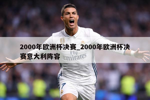 2000年欧洲杯决赛_2000年欧洲杯决赛意大利阵容