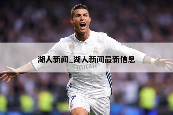 湖人新闻_湖人新闻最新信息