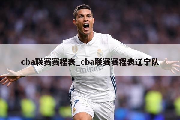 cba联赛赛程表_cba联赛赛程表辽宁队