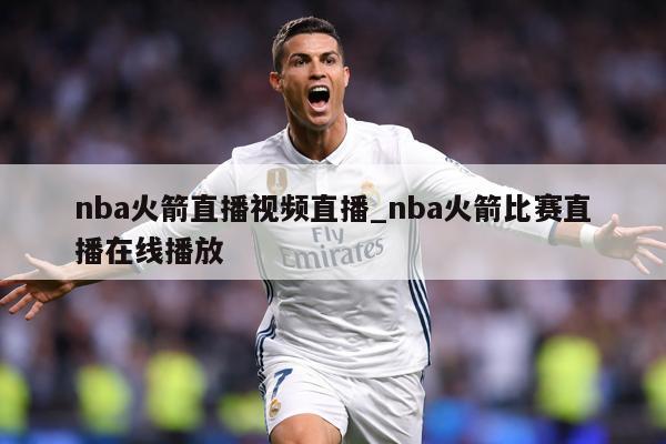 nba火箭直播视频直播_nba火箭比赛直播在线播放