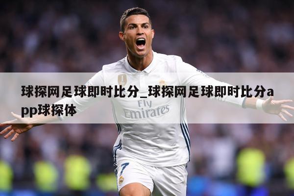 球探网足球即时比分_球探网足球即时比分app球探体