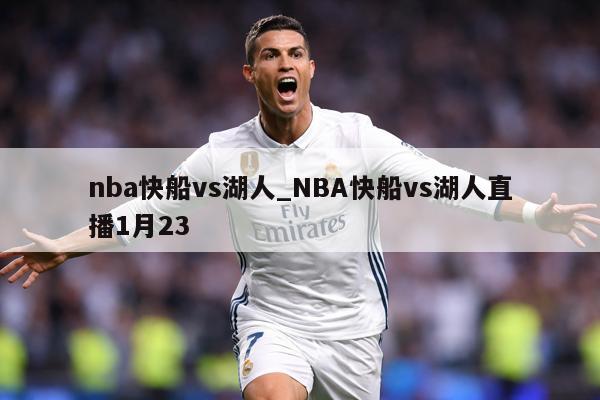 nba快船vs湖人_NBA快船vs湖人直播1月23